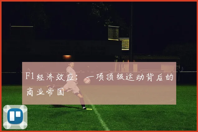 F1经济效应:一项顶级运动背后的商业帝国