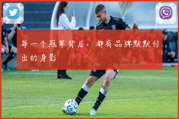 每一个冠军背后,都有品牌默默付出的身影