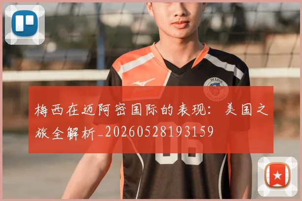 梅西在迈阿密国际的表现：美国之旅全解析_20260528193159